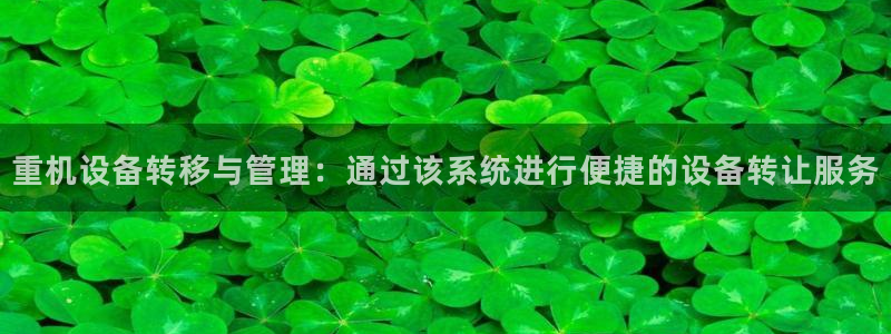 威九国际app入口在哪：重机设备转移与管理：通过该系统进行便