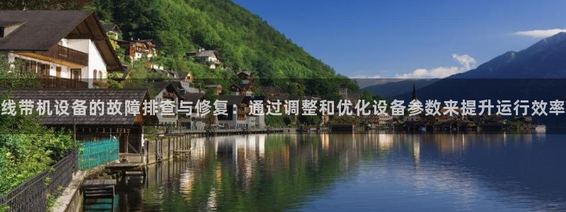 78mapp威九国际官网：线带机设备的故障排查与修复：通过调
