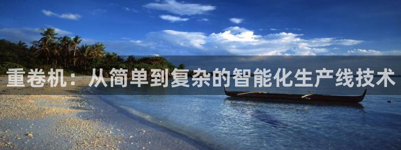 威九国际网站客服电话多少号码:重卷机:从简单到复杂的智能化生