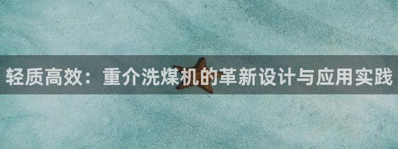 威九国际66m免费版：轻质高效：重介洗煤机的革新设计与应用实